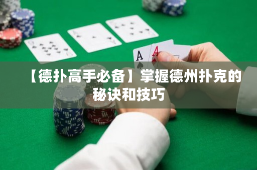 【德扑高手必备】掌握德州扑克的秘诀和技巧