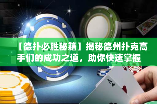 【德扑必胜秘籍】揭秘德州扑克高手们的成功之道，助你快速掌握游戏技巧！
