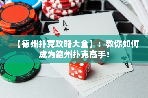 【德州扑克攻略大全】：教你如何成为德州扑克高手！