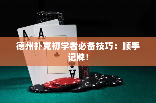 德州扑克初学者必备技巧：顺手记牌！