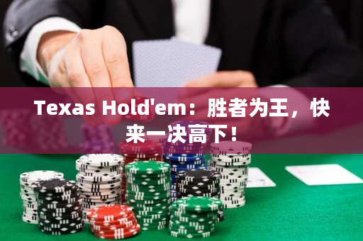 Texas Hold'em：胜者为王，快来一决高下！