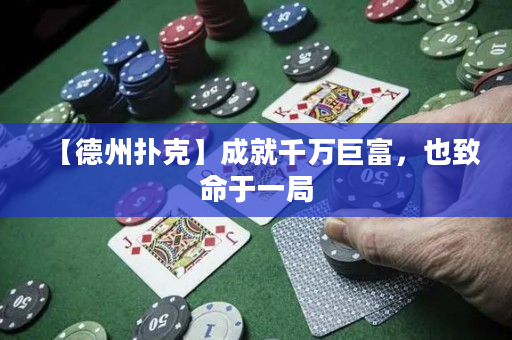 【德州扑克】成就千万巨富，也致命于一局