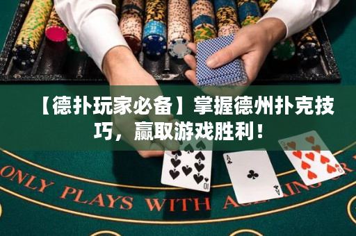 【德扑玩家必备】掌握德州扑克技巧，赢取游戏胜利！