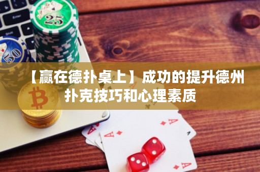 【赢在德扑桌上】成功的提升德州扑克技巧和心理素质