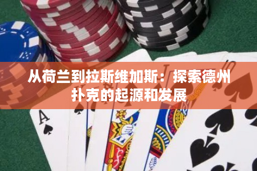 从荷兰到拉斯维加斯：探索德州扑克的起源和发展
