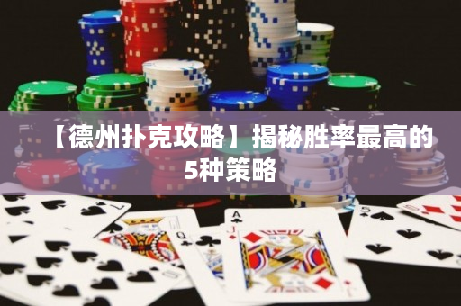 【德州扑克攻略】揭秘胜率最高的5种策略