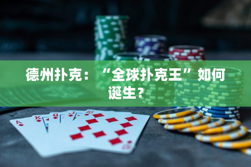 德州扑克：“全球扑克王”如何诞生？