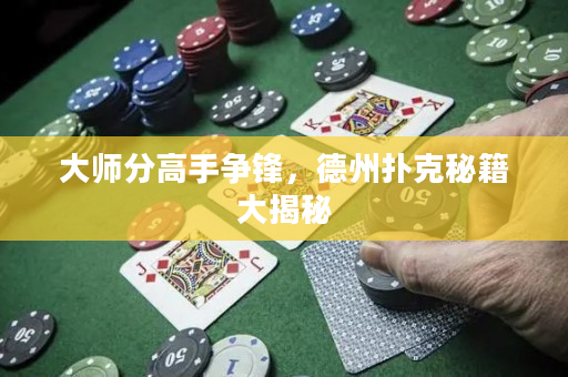 大师分高手争锋，德州扑克秘籍大揭秘