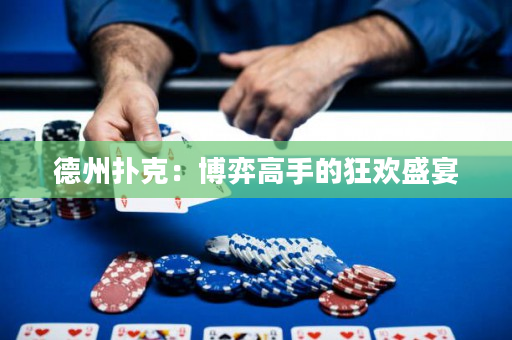 德州扑克：博弈高手的狂欢盛宴