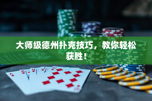 大师级德州扑克技巧，教你轻松获胜！