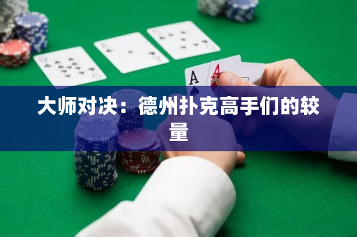 大师对决：德州扑克高手们的较量