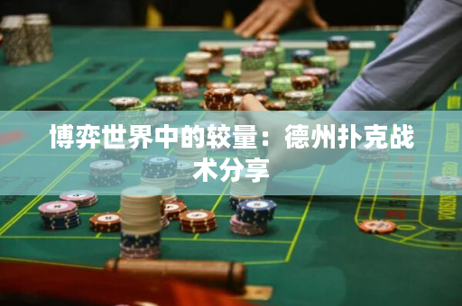 博弈世界中的较量：德州扑克战术分享
