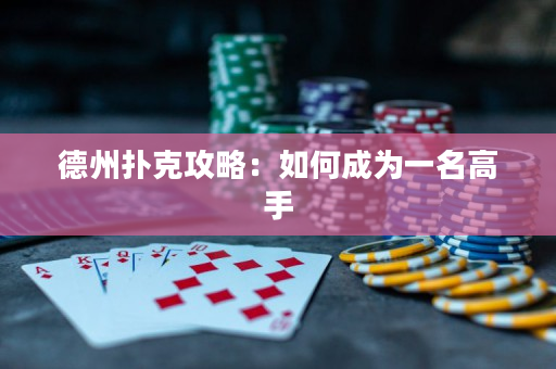 德州扑克攻略：如何成为一名高手