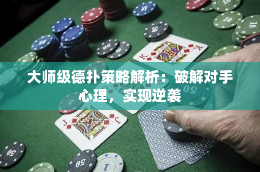 大师级德扑策略解析：破解对手心理，实现逆袭
