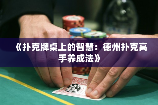 《扑克牌桌上的智慧：德州扑克高手养成法》