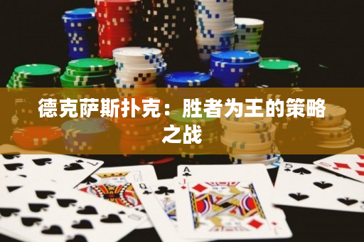 德克萨斯扑克：胜者为王的策略之战