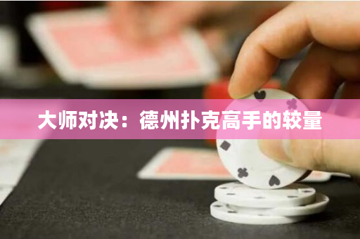 大师对决：德州扑克高手的较量