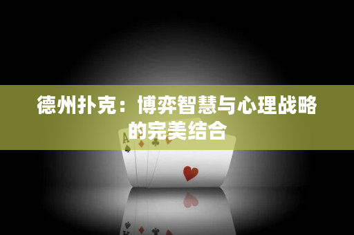 德州扑克：博弈智慧与心理战略的完美结合