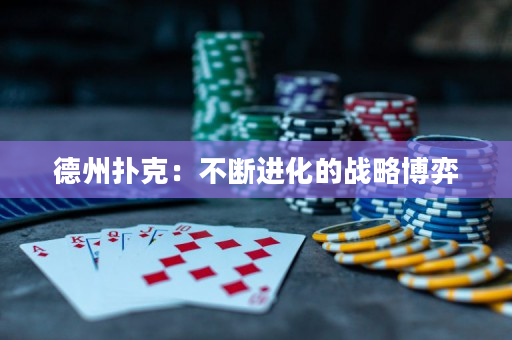 德州扑克：不断进化的战略博弈