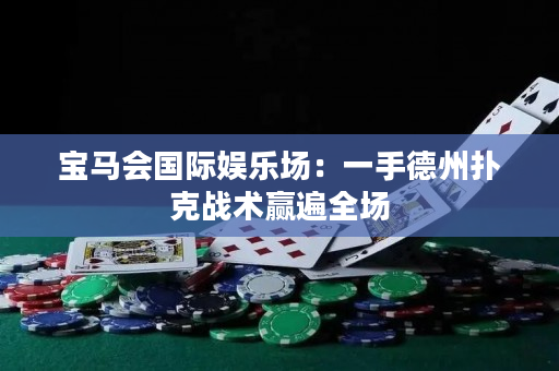 宝马会国际娱乐场：一手德州扑克战术赢遍全场