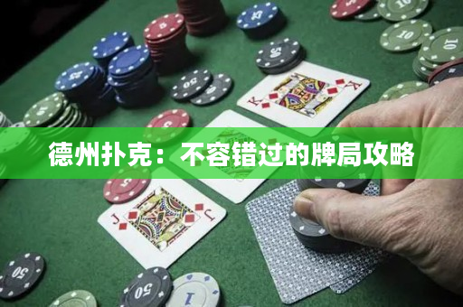 德州扑克：不容错过的牌局攻略