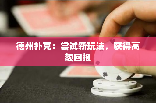 德州扑克：尝试新玩法，获得高额回报