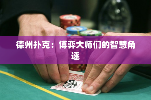 德州扑克：博弈大师们的智慧角逐