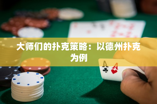 大师们的扑克策略：以德州扑克为例