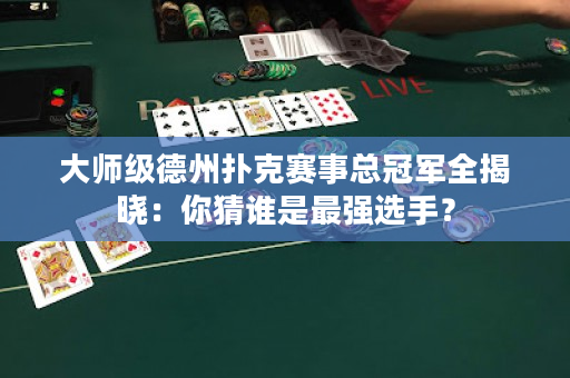大师级德州扑克赛事总冠军全揭晓：你猜谁是最强选手？