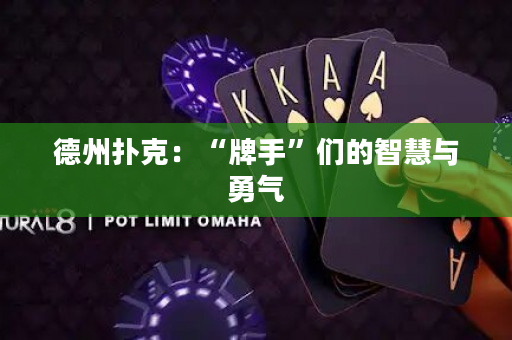 德州扑克：“牌手”们的智慧与勇气