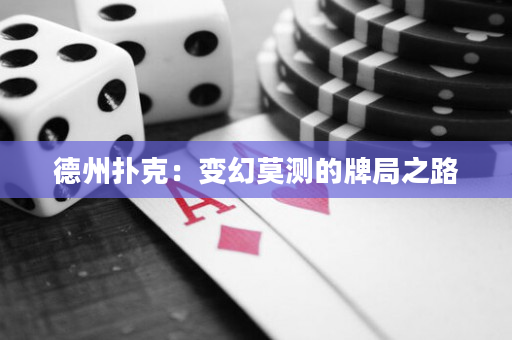 德州扑克：变幻莫测的牌局之路