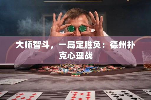 大师智斗，一局定胜负：德州扑克心理战