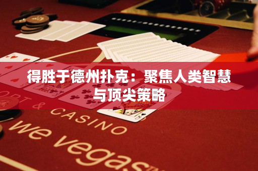 得胜于德州扑克：聚焦人类智慧与顶尖策略