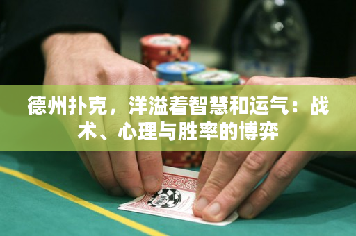 德州扑克，洋溢着智慧和运气：战术、心理与胜率的博弈