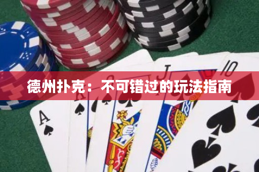 德州扑克：不可错过的玩法指南