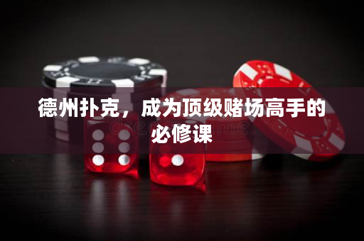 德州扑克，成为顶级赌场高手的必修课