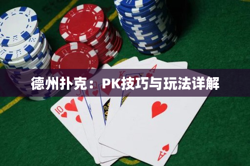 德州扑克：PK技巧与玩法详解