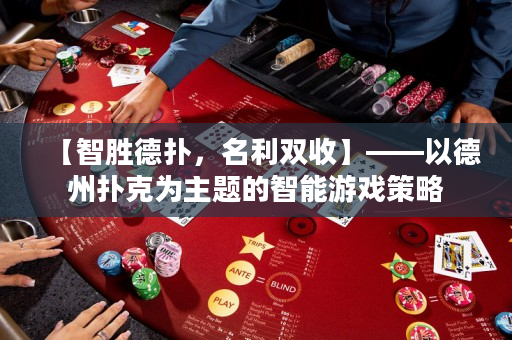 【智胜德扑，名利双收】——以德州扑克为主题的智能游戏策略