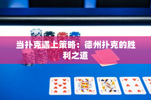 当扑克遇上策略：德州扑克的胜利之道