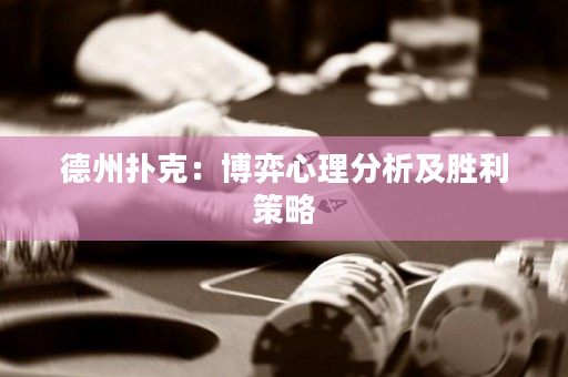 德州扑克：博弈心理分析及胜利策略