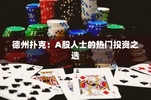 德州扑克：A股人士的热门投资之选