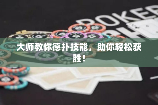 大师教你德扑技能，助你轻松获胜！
