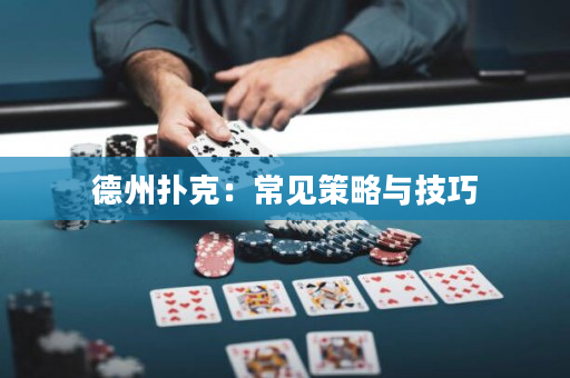 德州扑克：常见策略与技巧