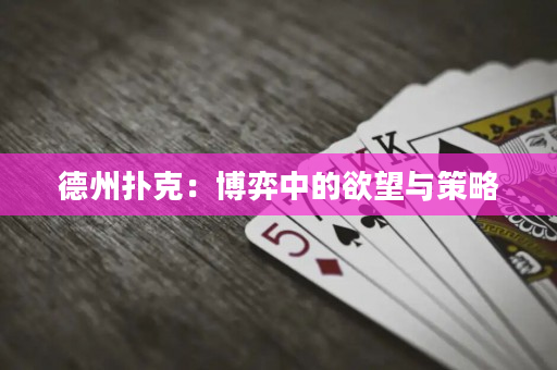 德州扑克：博弈中的欲望与策略