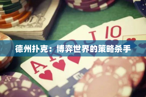 德州扑克：博弈世界的策略杀手