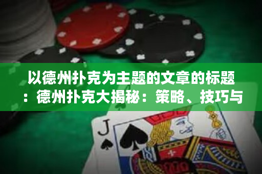 以德州扑克为主题的文章的标题：德州扑克大揭秘：策略、技巧与心理学
