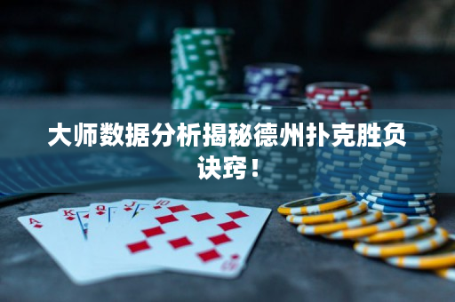 大师数据分析揭秘德州扑克胜负诀窍！