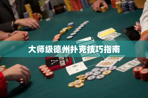 大师级德州扑克技巧指南