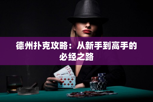 德州扑克攻略：从新手到高手的必经之路