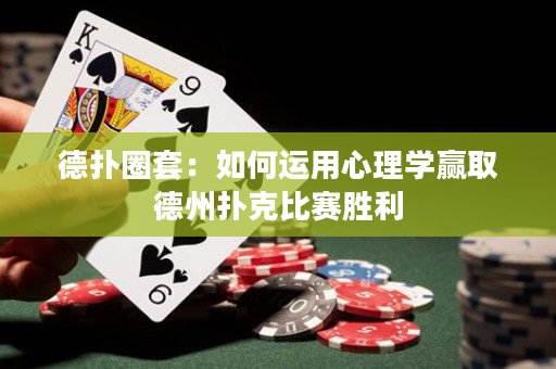德扑圈套：如何运用心理学赢取德州扑克比赛胜利